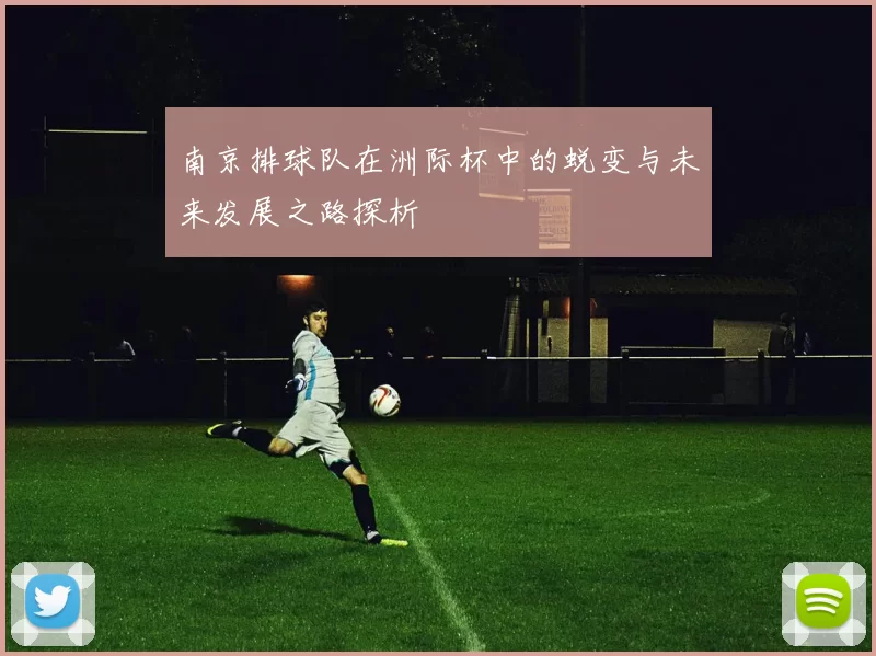 南京排球队在洲际杯中的蜕变与未来发展之路探析