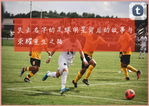 失去名字的足球明星背后的故事与荣耀重生之路