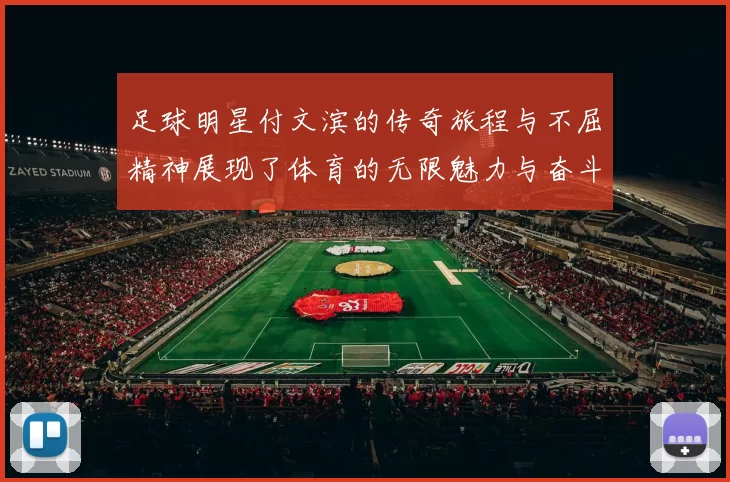 足球明星付文滨的传奇旅程与不屈精神展现了体育的无限魅力与奋斗精神