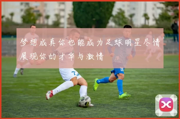 梦想成真你也能成为足球明星尽情展现你的才华与激情