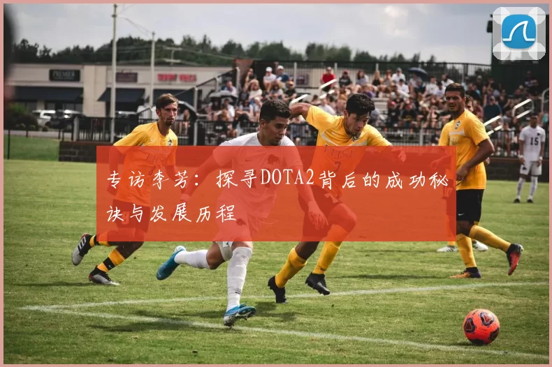 专访李芳：探寻DOTA2背后的成功秘诀与发展历程