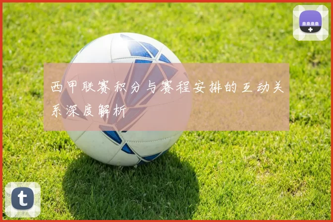 西甲联赛积分与赛程安排的互动关系深度解析