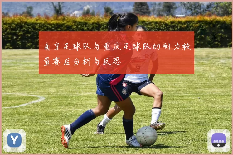 南京足球队与重庆足球队的耐力较量赛后分析与反思