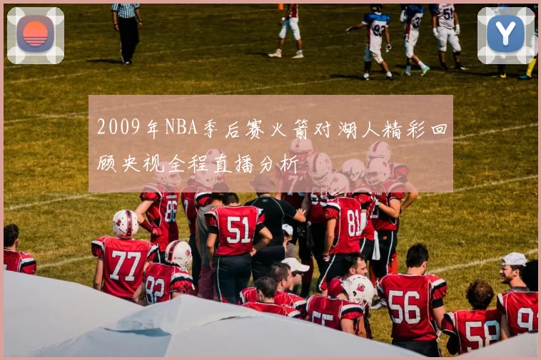 2009年NBA季后赛火箭对湖人精彩回顾央视全程直播分析
