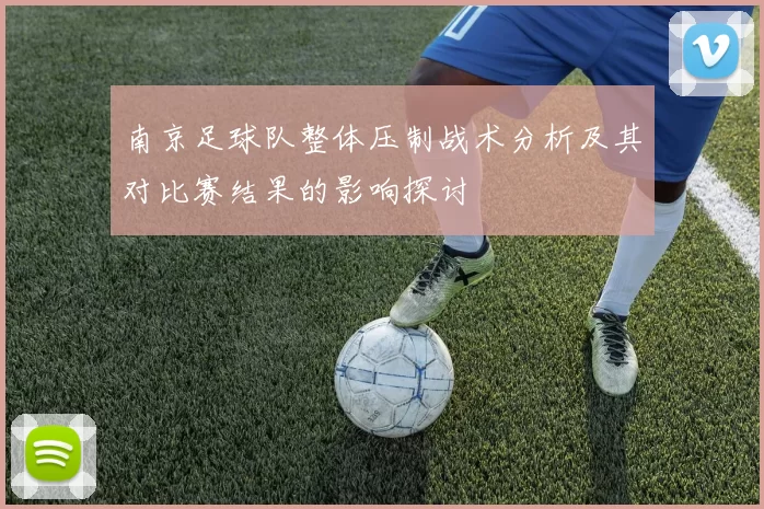 南京足球队整体压制战术分析及其对比赛结果的影响探讨