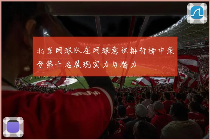 北京网球队在网球意识排行榜中荣登第十名展现实力与潜力