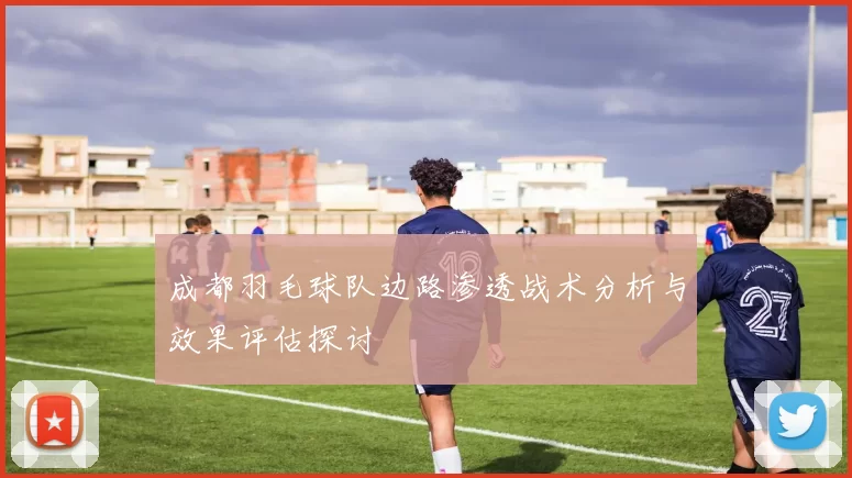 成都羽毛球队边路渗透战术分析与效果评估探讨